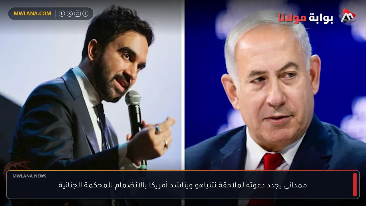 ممداني يجدد دعوته لملاحقة نتنياهو ويناشد أمريكا بالانضمام للمحكمة الجنائية