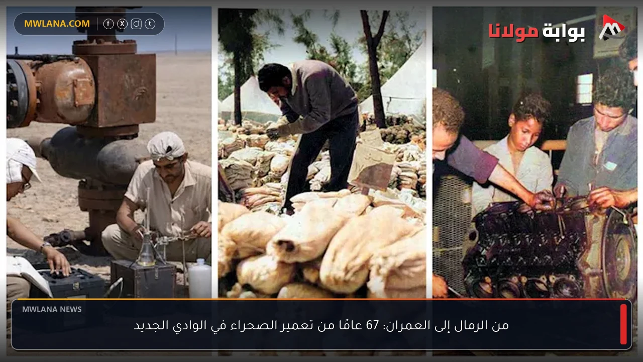من الرمال إلى العمران: 67 عامًا من تعمير الصحراء في الوادي الجديد