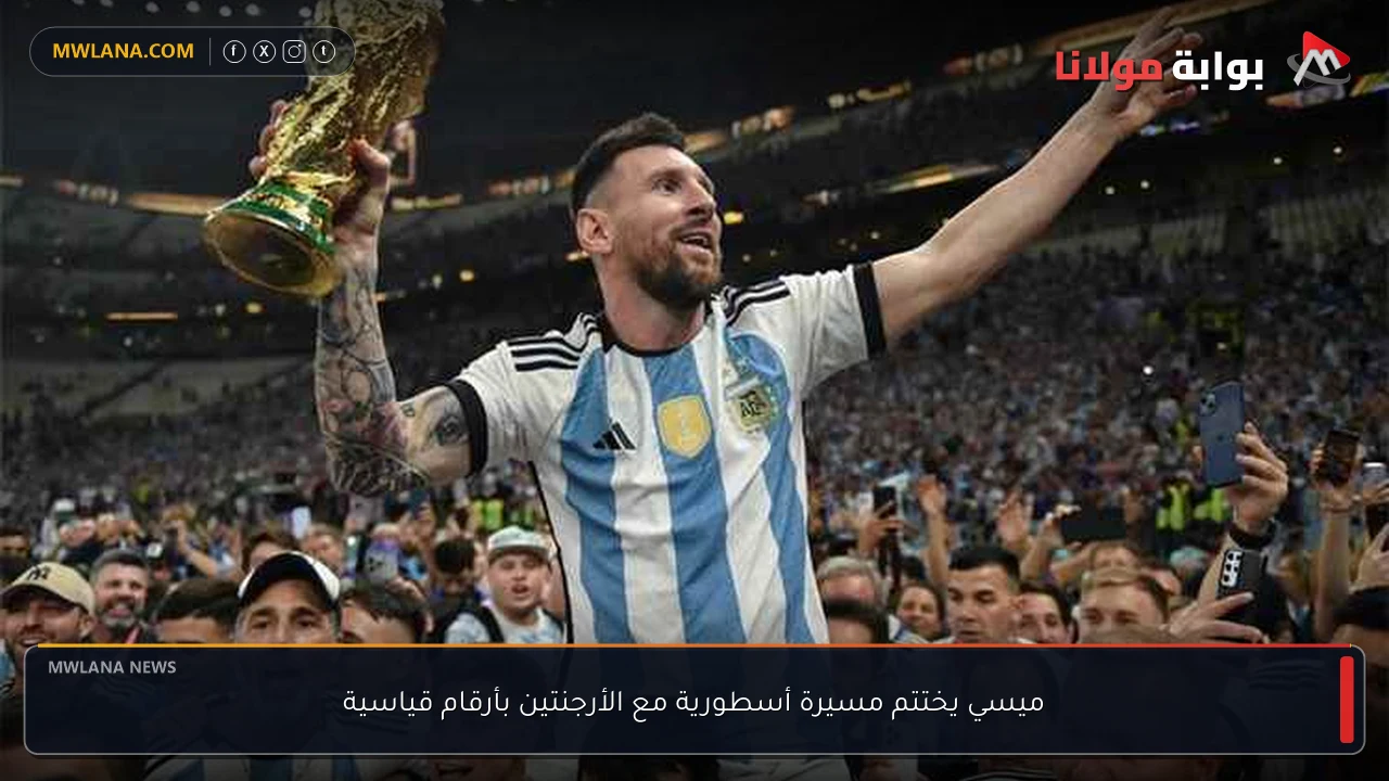ميسي يختتم مسيرة أسطورية مع الأرجنتين بأرقام قياسية