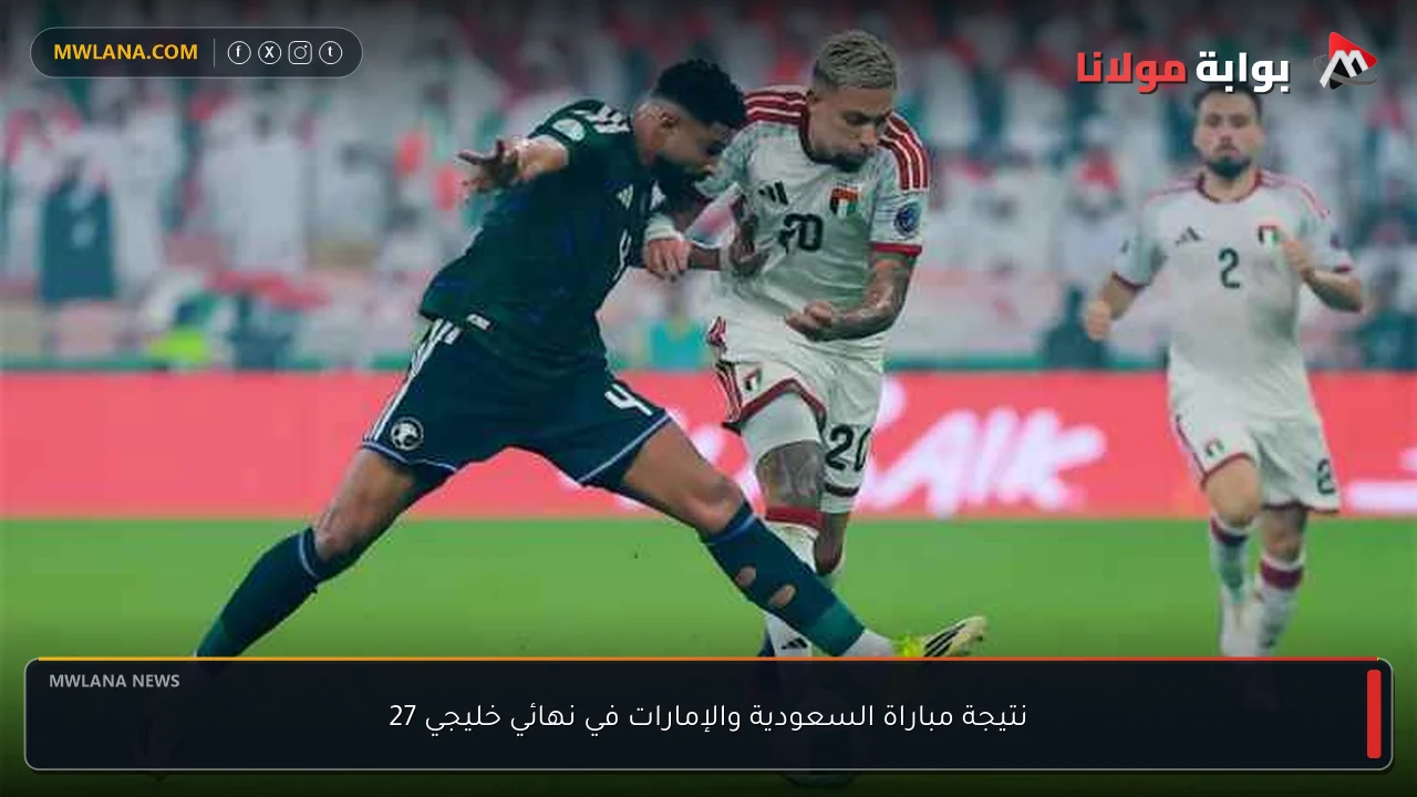 نتيجة مباراة السعودية والإمارات في نهائي خليجي 27