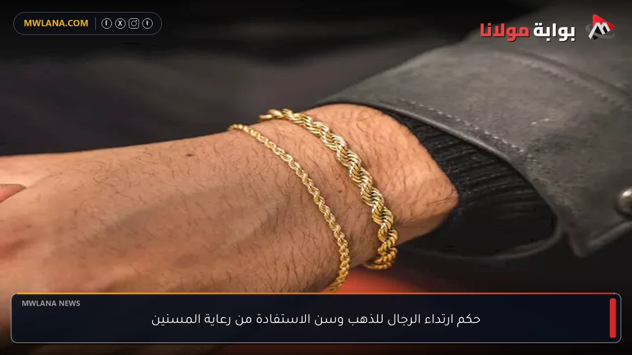 حكم ارتداء الرجال للذهب وسن الاستفادة من رعاية المسنين
