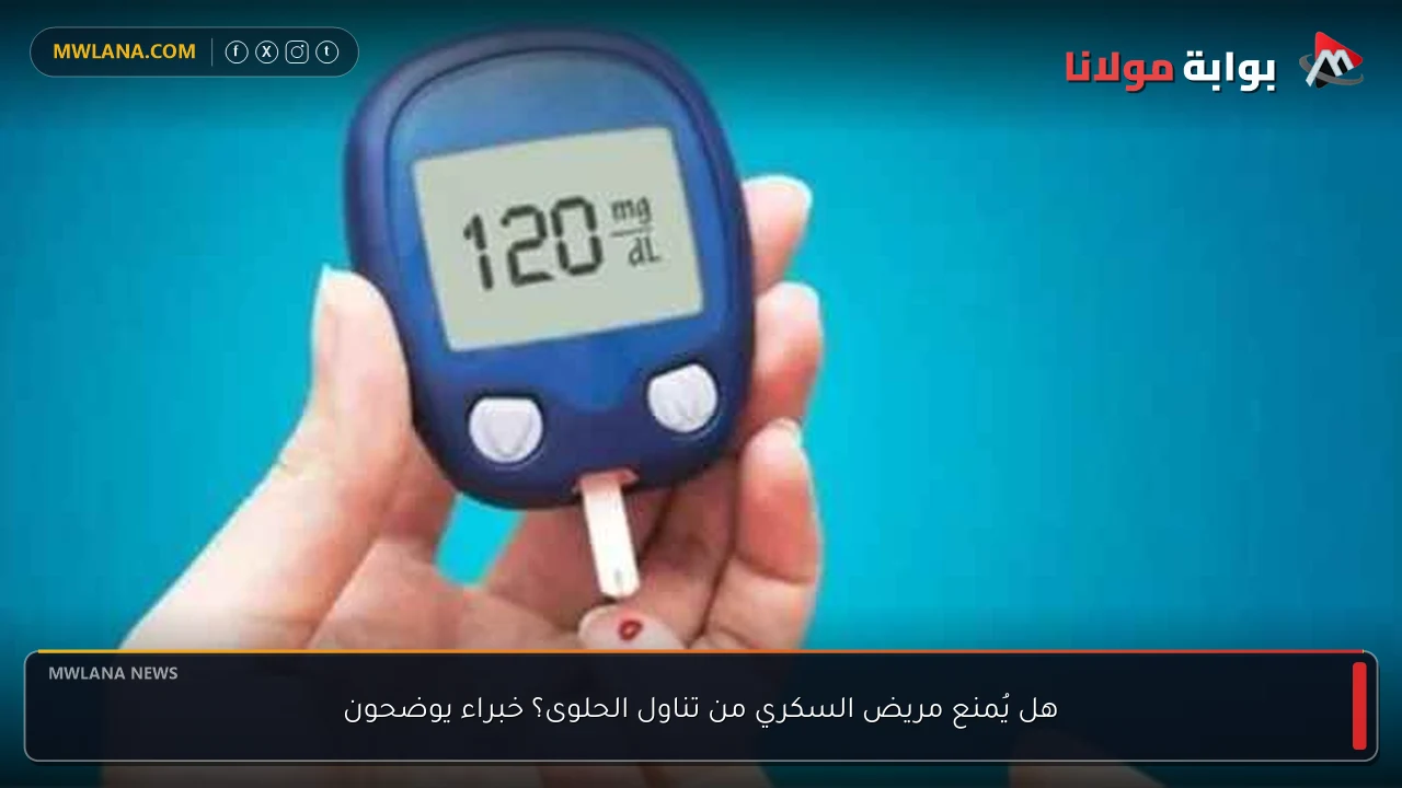 هل يُمنع مريض السكري من تناول الحلوى؟ خبراء يوضحون