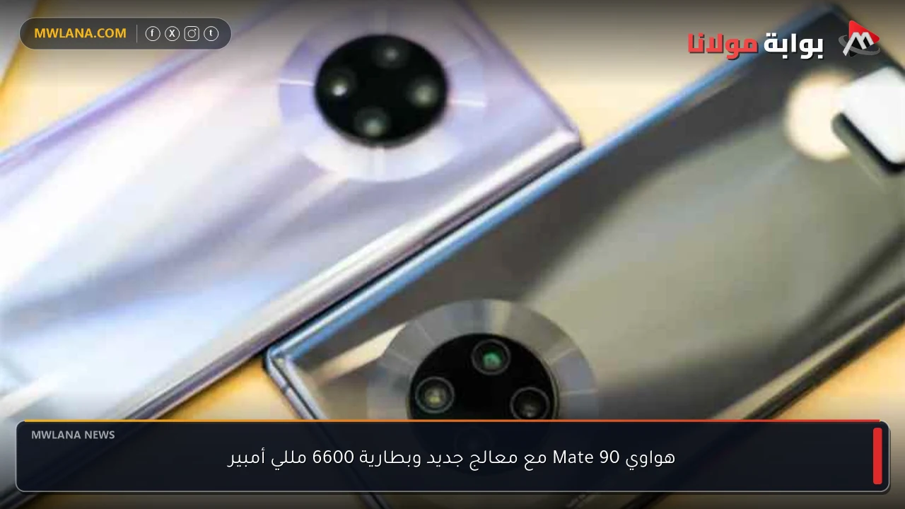 هواوي Mate 90 مع معالج جديد وبطارية 6600 مللي أمبير