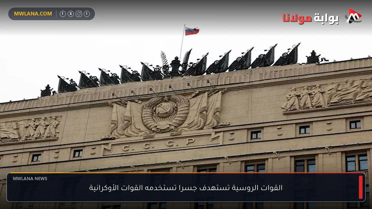القوات الروسية تستهدف جسرا تستخدمه القوات الأوكرانية