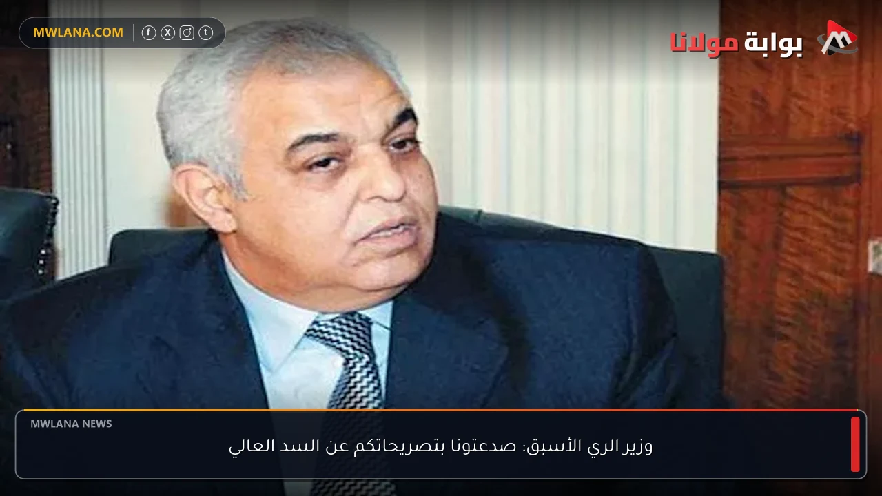 وزير الري الأسبق: صدعتونا بتصريحاتكم عن السد العالي
